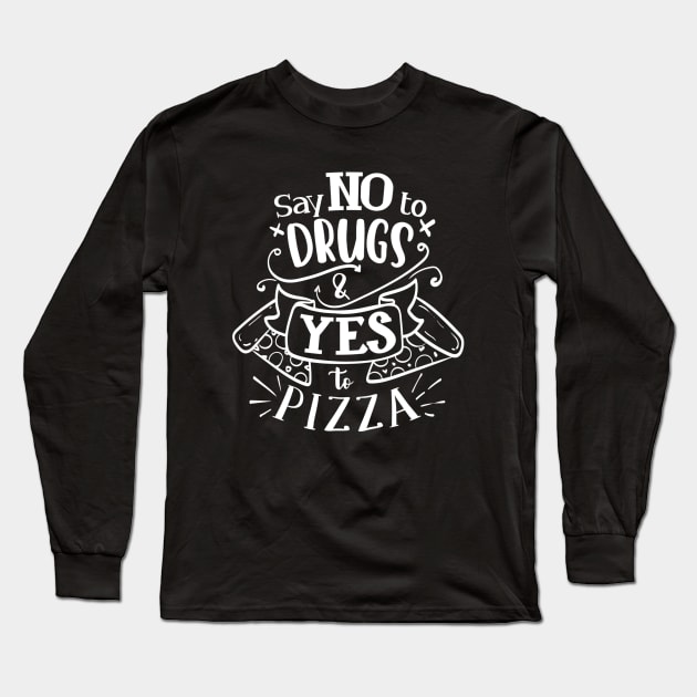 Say No To Drugs Say Yes to Pizza Funny Pizza Lover Long Sleeve T-Shirt by Ghost Of A Chance 